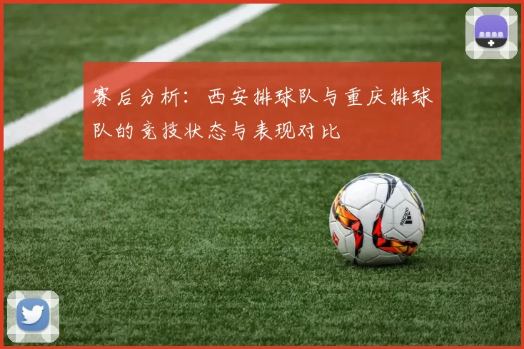 赛后分析：西安排球队与重庆排球队的竞技状态与表现对比