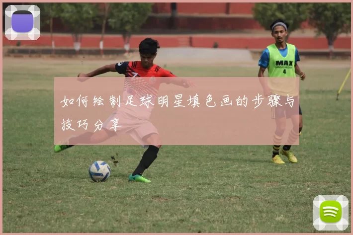 如何绘制足球明星填色画的步骤与技巧分享