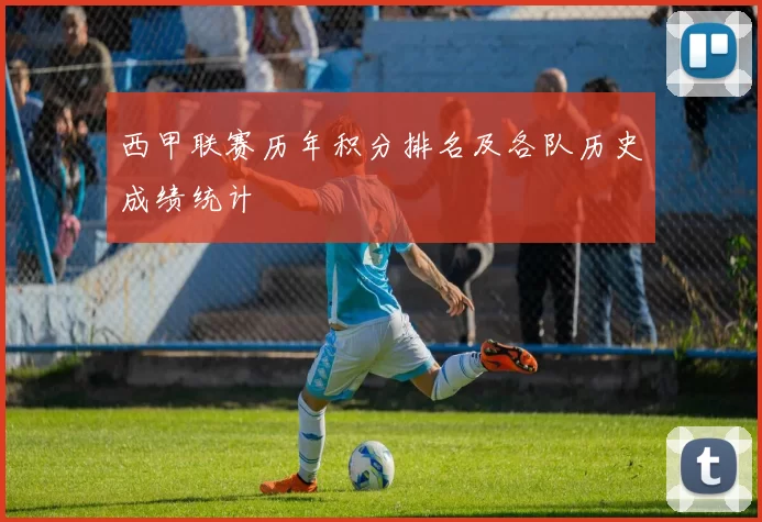 西甲联赛历年积分排名及各队历史成绩统计