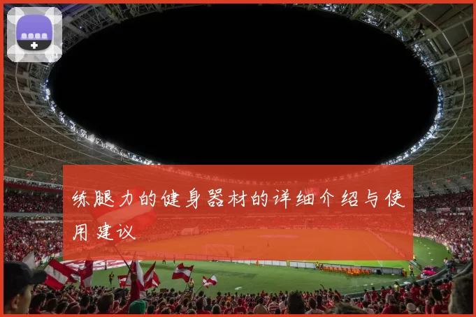 练腿力的健身器材的详细介绍与使用建议