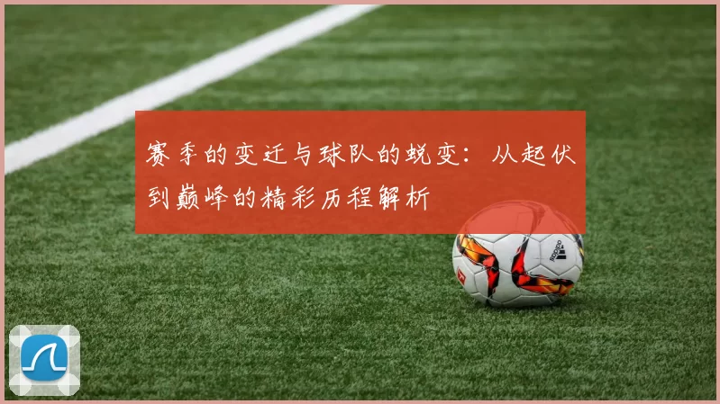 赛季的变迁与球队的蜕变：从起伏到巅峰的精彩历程解析