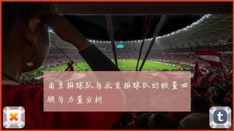 南京排球队与北京排球队的较量回顾与力量分析