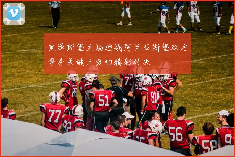 里泽斯堡主场迎战阿兰亚斯堡双方争夺关键三分的精彩对决